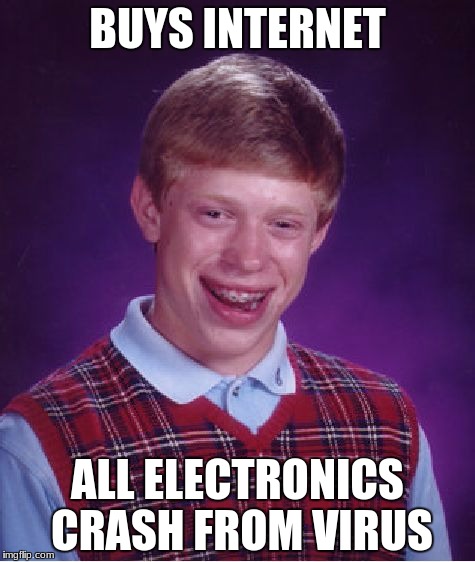 Bad Luck Brian Meme | BUYS INTERNET; ALL ELECTRONICS CRASH FROM VIRUS | image tagged in memes,bad luck brian | made w/ Imgflip meme maker