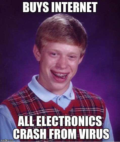 Bad Luck Brian | BUYS INTERNET; ALL ELECTRONICS CRASH FROM VIRUS | image tagged in memes,bad luck brian | made w/ Imgflip meme maker