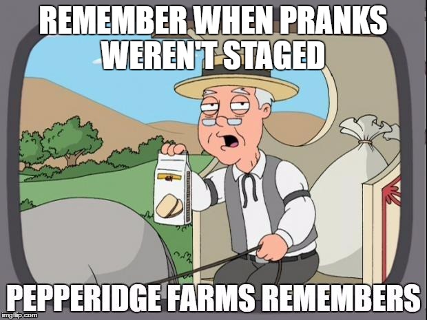 PEPPERIDGE FARMS REMEMBERS | REMEMBER WHEN PRANKS WEREN'T STAGED | image tagged in pepperidge farms remembers | made w/ Imgflip meme maker