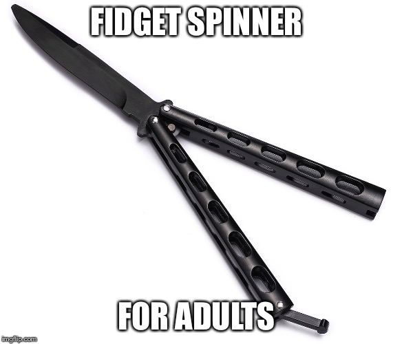 Butterfly Knife | FIDGET SPINNER; FOR ADULTS | image tagged in butterfly knife | made w/ Imgflip meme maker