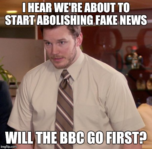 List the fake news corporations in comments :) | I HEAR WE'RE ABOUT TO START ABOLISHING FAKE NEWS; WILL THE BBC GO FIRST? | image tagged in memes,afraid to ask andy | made w/ Imgflip meme maker