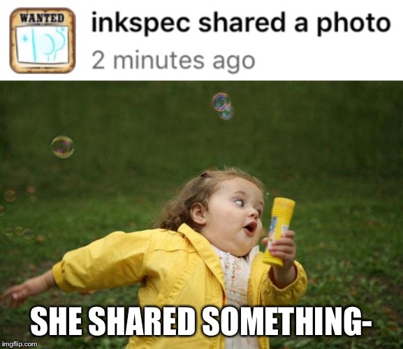 You Non-FC Users wouldn't get it | SHE SHARED SOMETHING- | image tagged in girl running,memes,framecast,comments | made w/ Imgflip meme maker