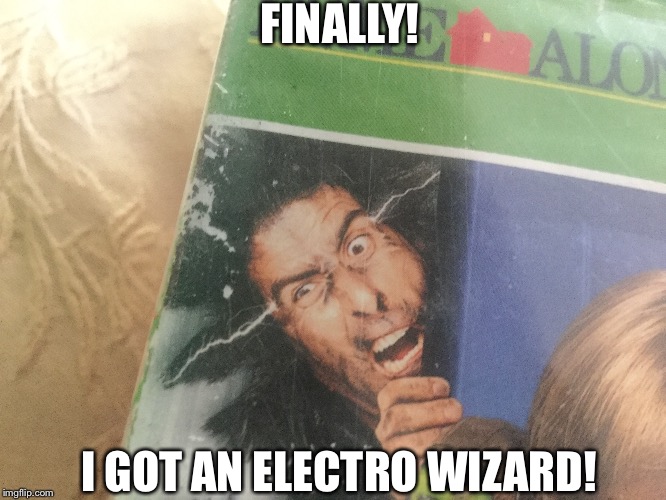 FINALLY! I GOT AN ELECTRO WIZARD! | image tagged in home alone | made w/ Imgflip meme maker