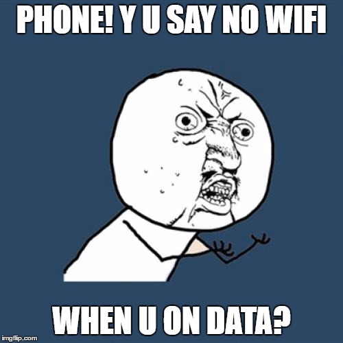 Y U No Meme | PHONE! Y U SAY NO WIFI; WHEN U ON DATA? | image tagged in memes,y u no | made w/ Imgflip meme maker