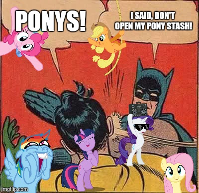 Batman Slapping Robin | PONYS! I SAID, DON'T OPEN MY PONY STASH! | image tagged in memes,batman slapping robin | made w/ Imgflip meme maker