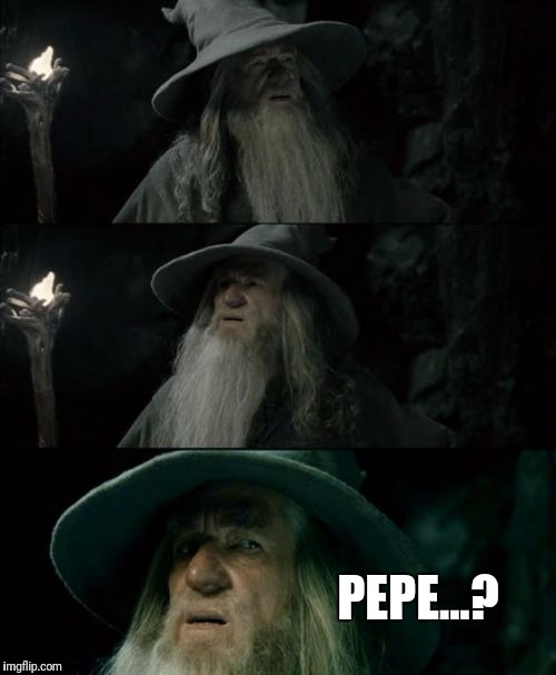 Confused Gandalf Meme | PEPE...? | image tagged in memes,confused gandalf | made w/ Imgflip meme maker