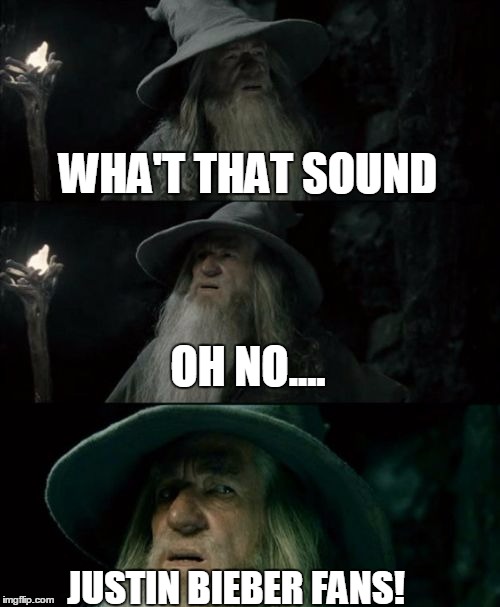 Confused Gandalf | WHA'T THAT SOUND; OH NO.... JUSTIN BIEBER FANS! | image tagged in memes,confused gandalf | made w/ Imgflip meme maker