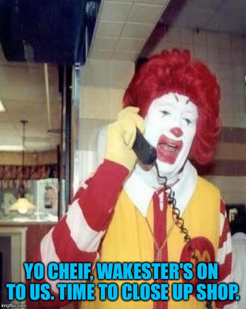 YO CHEIF, WAKESTER'S ON TO US. TIME TO CLOSE UP SHOP. | made w/ Imgflip meme maker