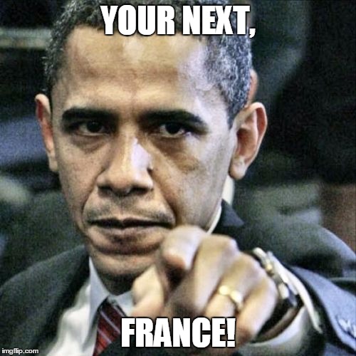 Pissed Off Obama Meme | YOUR NEXT, FRANCE! | image tagged in memes,pissed off obama | made w/ Imgflip meme maker