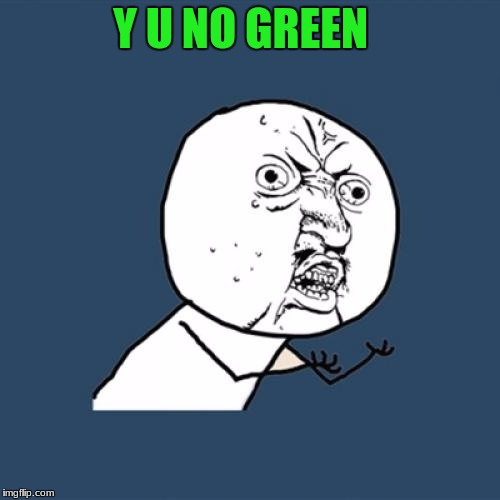 Y U No Meme | Y U NO GREEN | image tagged in memes,y u no | made w/ Imgflip meme maker