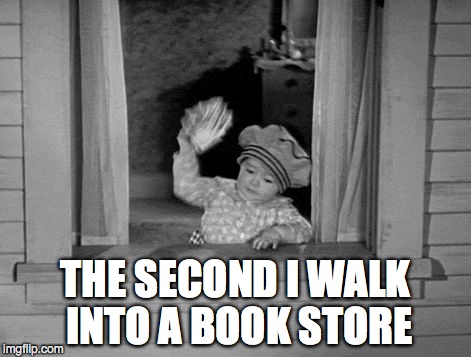 THE SECOND I WALK INTO A BOOK STORE | image tagged in book store | made w/ Imgflip meme maker