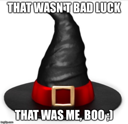 Hey Boo, sorry not sorry | THAT WASN'T
BAD LUCK; THAT WAS ME, BOO ;) | image tagged in witch | made w/ Imgflip meme maker