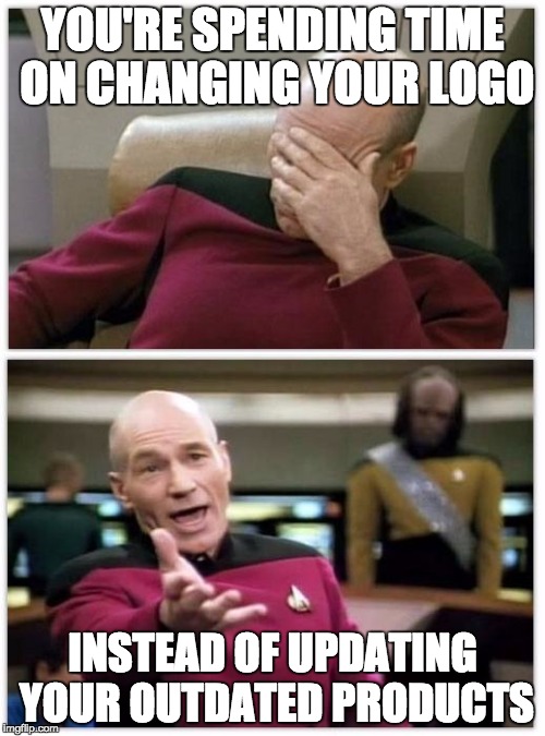 Picard frustrated | YOU'RE SPENDING TIME ON CHANGING YOUR LOGO; INSTEAD OF UPDATING YOUR OUTDATED PRODUCTS | image tagged in picard frustrated | made w/ Imgflip meme maker