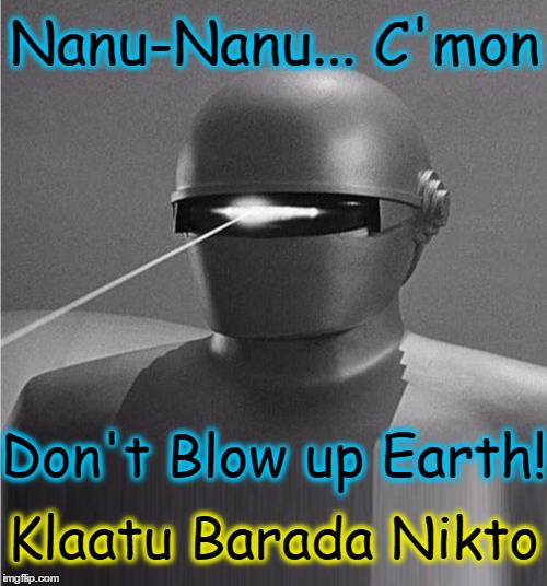 Gort Versus Mork |  Nanu-Nanu... C'mon; Don't Blow up Earth! Klaatu Barada Nikto | image tagged in the day the earth stood still,vince vance,science fiction,robots | made w/ Imgflip meme maker
