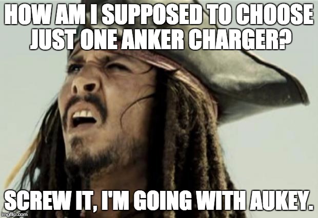 confused dafuq jack sparrow what | HOW AM I SUPPOSED TO CHOOSE JUST ONE ANKER CHARGER? SCREW IT, I'M GOING WITH AUKEY. | image tagged in confused dafuq jack sparrow what | made w/ Imgflip meme maker