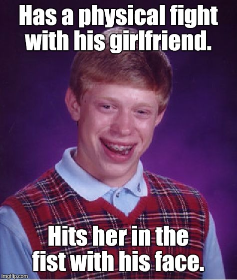 Bad Luck Brian Meme | Has a physical fight with his girlfriend. Hits her in the fist with his face. | image tagged in memes,bad luck brian | made w/ Imgflip meme maker