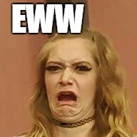 ewww | image tagged in ewww | made w/ Imgflip meme maker
