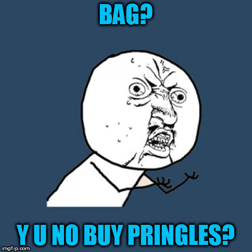 Y U No Meme | BAG? Y U NO BUY PRINGLES? | image tagged in memes,y u no | made w/ Imgflip meme maker