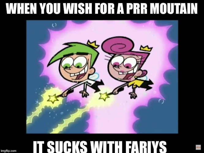 WHEN YOU WISH FOR A PRR MOUTAIN; IT SUCKS WITH FARIYS | made w/ Imgflip meme maker