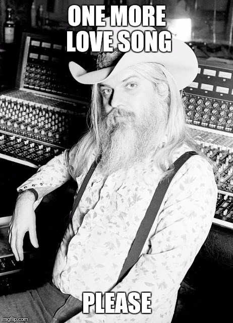 Leon russell  | ONE MORE LOVE SONG; PLEASE | image tagged in leon russell | made w/ Imgflip meme maker