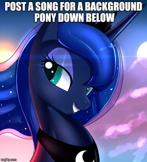 hello luna | POST A SONG FOR A BACKGROUND PONY DOWN BELOW | image tagged in hello luna | made w/ Imgflip meme maker
