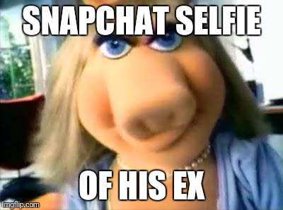 Mad Miss Piggy | SNAPCHAT SELFIE; OF HIS EX | image tagged in mad miss piggy | made w/ Imgflip meme maker