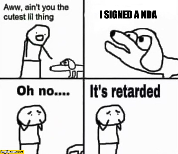 Oh no it's retarded! | I SIGNED A NDA | image tagged in oh no it's retarded | made w/ Imgflip meme maker