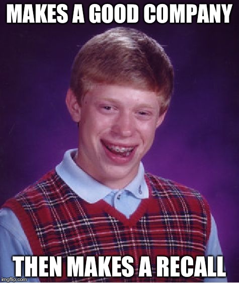 Bad Luck Brian Meme | MAKES A GOOD COMPANY; THEN MAKES A RECALL | image tagged in memes,bad luck brian | made w/ Imgflip meme maker