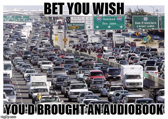 Check Out and Audiobook! | BET YOU WISH; YOU'D BROUGHT AN AUDIOBOOK | image tagged in audiobooks,libraries,traffic jam | made w/ Imgflip meme maker
