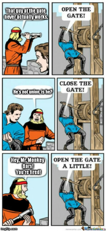 I just want to bang on the drums all day. | That guy at the gate never actually works. He's not union, is he? Hey, Mr. Monkey Bars!  You're fired! | image tagged in open the gate a little,memes,meme | made w/ Imgflip meme maker