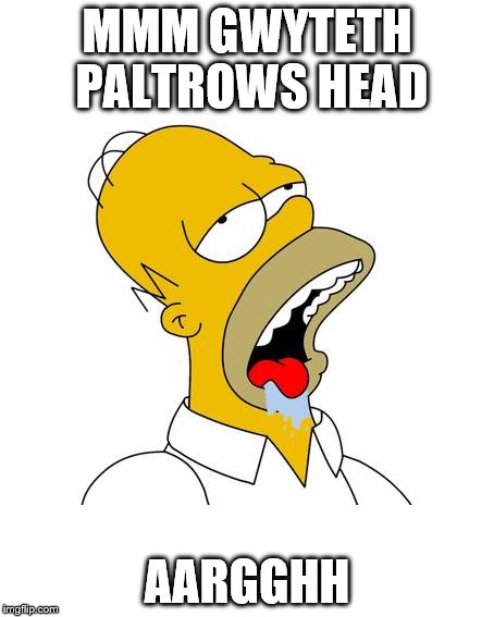 Homer Simpson Drooling | MMM GWYTETH PALTROWS HEAD; AARGGHH | image tagged in homer simpson drooling | made w/ Imgflip meme maker