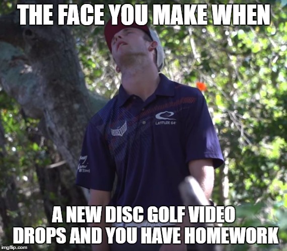 Ricky Wysocki roll eyes | THE FACE YOU MAKE WHEN; A NEW DISC GOLF VIDEO DROPS AND YOU HAVE HOMEWORK | image tagged in ricky wysocki roll eyes | made w/ Imgflip meme maker