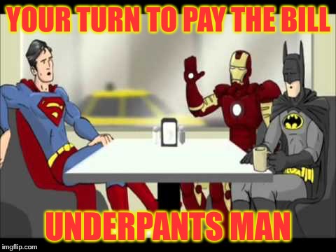 Pay up Clark  | YOUR TURN TO PAY THE BILL; UNDERPANTS MAN | image tagged in batman superman & iron man | made w/ Imgflip meme maker