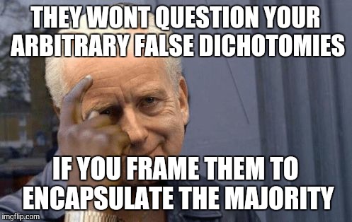 smart thinking palpatine | THEY WONT QUESTION YOUR ARBITRARY FALSE DICHOTOMIES; IF YOU FRAME THEM TO ENCAPSULATE THE MAJORITY | image tagged in smart thinking palpatine | made w/ Imgflip meme maker