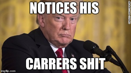 donald trump meme | NOTICES HIS; CARRERS SHIT | image tagged in donald trump | made w/ Imgflip meme maker