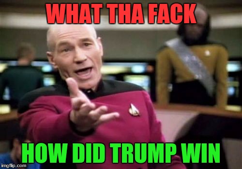 Picard Wtf | WHAT THA FACK; HOW DID TRUMP WIN | image tagged in memes,picard wtf | made w/ Imgflip meme maker
