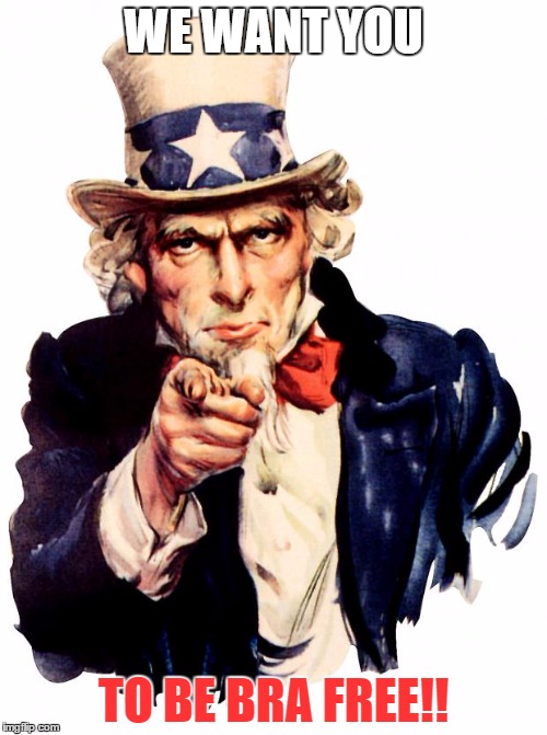 Uncle Sam | WE WANT YOU; TO BE BRA FREE!! | image tagged in memes,uncle sam | made w/ Imgflip meme maker