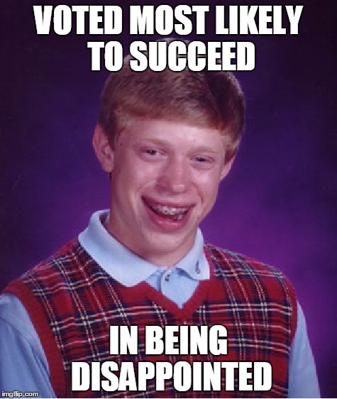 Earns honor in Yearbook! | VOTED MOST LIKELY TO SUCCEED; IN BEING DISAPPOINTED | image tagged in memes,bad luck brian | made w/ Imgflip meme maker