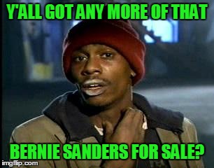 Y'ALL GOT ANY MORE OF THAT BERNIE SANDERS FOR SALE? | made w/ Imgflip meme maker
