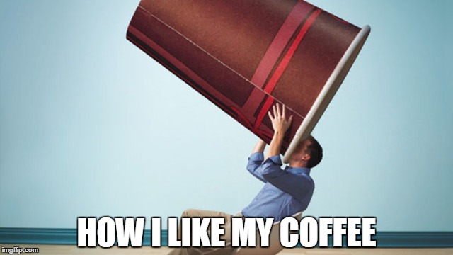 HOW I LIKE MY COFFEE | made w/ Imgflip meme maker