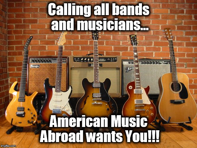 Apply today for paid tour abroad | Calling all bands and musicians... American Music Abroad wants You!!! | image tagged in guitars,bands,musicians,contest,tour,memes | made w/ Imgflip meme maker