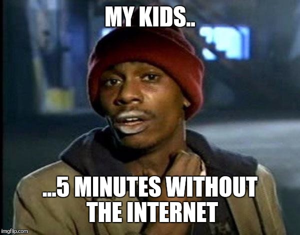 Y'all Got Any More Of That | MY KIDS.. ...5 MINUTES WITHOUT THE INTERNET | image tagged in memes,dave chappelle | made w/ Imgflip meme maker