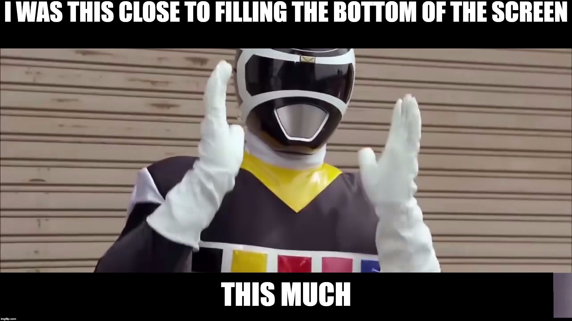 First meme, first fail | I WAS THIS CLOSE TO FILLING THE BOTTOM OF THE SCREEN; THIS MUCH | image tagged in black space ranger - this much | made w/ Imgflip meme maker