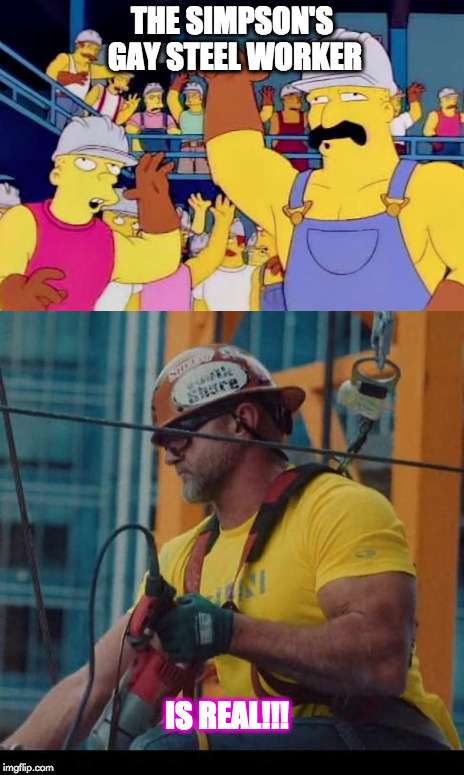 Gay Construction Worker | THE SIMPSON'S GAY STEEL WORKER; IS REAL!!! | image tagged in gay,gay pride,gay guy,gay jacked,gay is ok,gay marriage | made w/ Imgflip meme maker