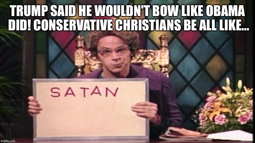 TRUMP SAID HE WOULDN'T BOW LIKE OBAMA DID! CONSERVATIVE CHRISTIANS BE ALL LIKE... | made w/ Imgflip meme maker