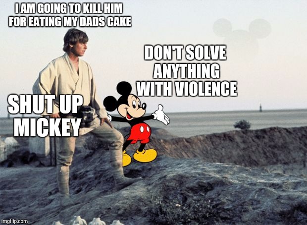 Mickey and luke | I AM GOING TO KILL HIM FOR EATING MY DADS CAKE DON'T SOLVE ANYTHING WITH VIOLENCE SHUT UP MICKEY | image tagged in mickey and luke | made w/ Imgflip meme maker