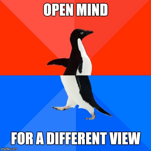 Socially Awesome Awkward Penguin Meme | OPEN MIND FOR A DIFFERENT VIEW | image tagged in memes,socially awesome awkward penguin | made w/ Imgflip meme maker