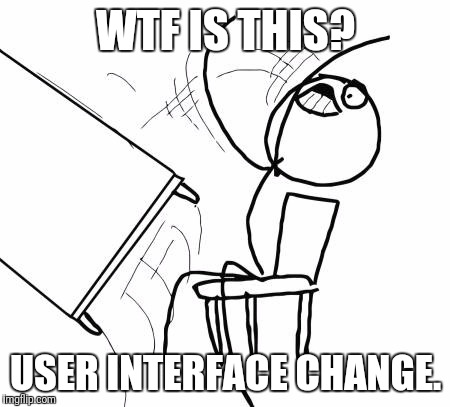 Table Flip Guy Meme | WTF IS THIS? USER INTERFACE CHANGE. | image tagged in memes,table flip guy,changes | made w/ Imgflip meme maker