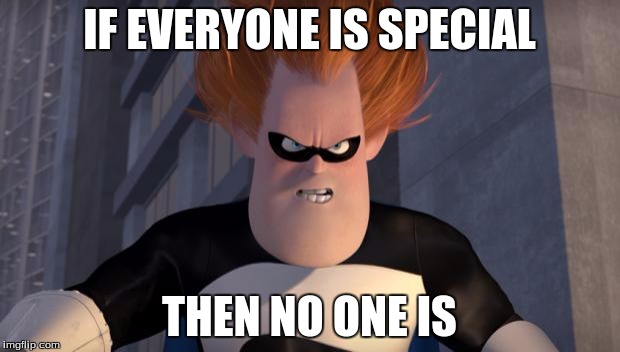 Syndrome Incredibles | IF EVERYONE IS SPECIAL; THEN NO ONE IS | image tagged in syndrome incredibles | made w/ Imgflip meme maker