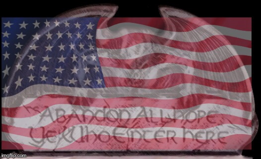 Abandone all hope ye who enter here!
 | image tagged in gates of hell,rest in peace,death,american flag | made w/ Imgflip meme maker